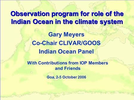 Observation program for role of the Indian Ocean in the climate system Gary Meyers Co-Chair CLIVAR/GOOS Indian Ocean Panel With Contributions from IOP.
