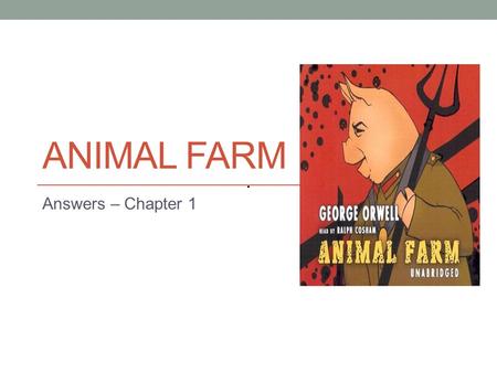 ANIMAL FARM Answers – Chapter 1. 1. a. Their lives are miserable, hard and short. They are given little food. They work long hours, and once their usefulness.