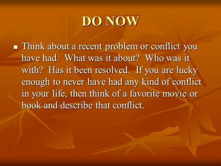 DO NOW Think about a recent problem or conflict you have had. What was it about? Who was it with? Has it been resolved. If you are lucky enough to never.