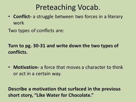 Preteaching Vocab. Conflict- a struggle between two forces in a literary work Two types of conflicts are: Turn to pg. 30-31 and write down the two types.