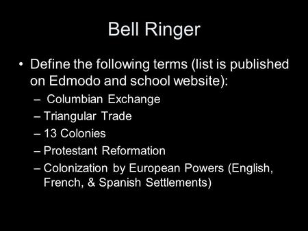 Bell Ringer Define the following terms (list is published on Edmodo and school website): – Columbian Exchange –Triangular Trade –13 Colonies –Protestant.