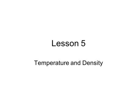 Lesson 5 Temperature and Density. Concepts Matter expands when heated and contracts when cooled Expansion and contraction can be used to measure temperature.