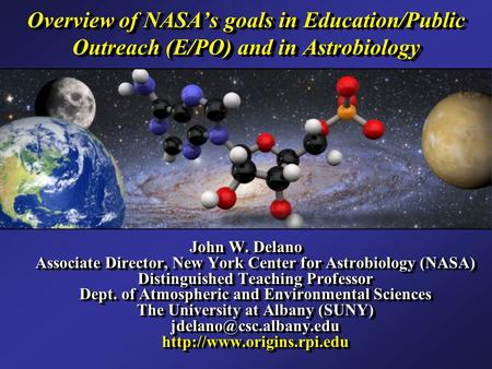 Overview of NASA’s goals in Education/Public Outreach (E/PO) and in Astrobiology John W. Delano Associate Director, New York Center for Astrobiology (NASA)