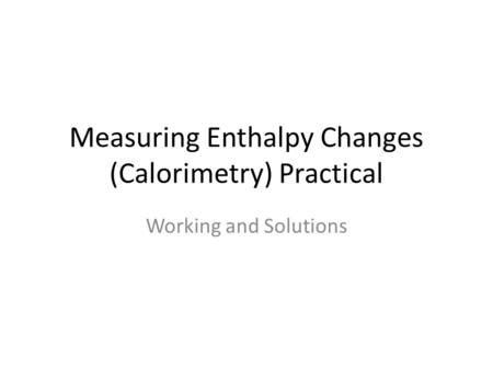 Measuring Enthalpy Changes (Calorimetry) Practical Working and Solutions.