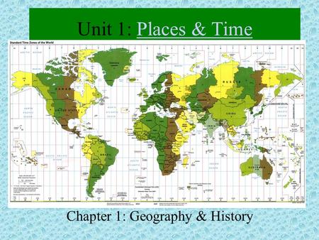 Unit 1: Places & TimePlaces & Time Chapter 1: Geography & History.