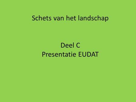 Schets van het landschap Deel C Presentatie EUDAT.