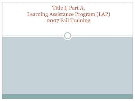 Title I, Part A, Learning Assistance Program (LAP) 2007 Fall Training.