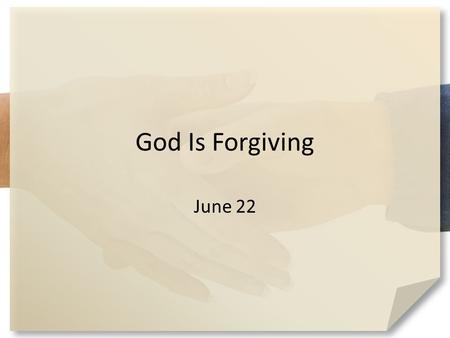 God Is Forgiving June 22. Can you remember? What rule did you break the most growing up? Often you paid a penalty for your misdeeds. – The penalty for.
