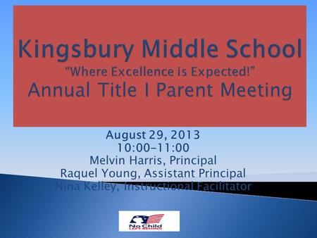 August 29, 2013 10:00-11:00 Melvin Harris, Principal Raquel Young, Assistant Principal Nina Kelley, Instructional Facilitator.