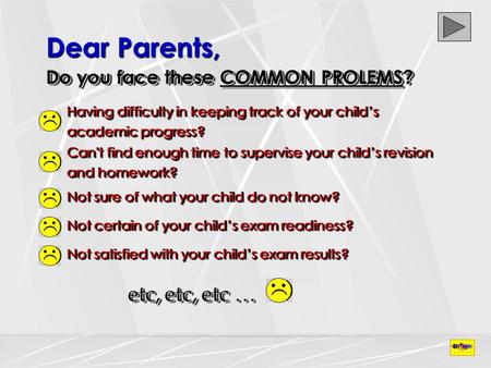 Dear Parents, Do you face these COMMON PROLEMS? Having difficulty in keeping track of your child’s academic progress? Can't find enough time to supervise.