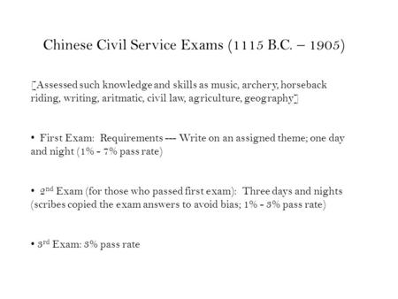 Chinese Civil Service Exams (1115 B.C. – 1905) [Assessed such knowledge and skills as music, archery, horseback riding, writing, aritmatic, civil law,