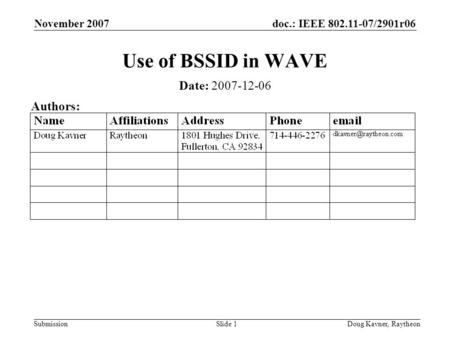 Doc.: IEEE 802.11-07/2901r06 Submission November 2007 Doug Kavner, RaytheonSlide 1 Use of BSSID in WAVE Date: 2007-12-06 Authors: