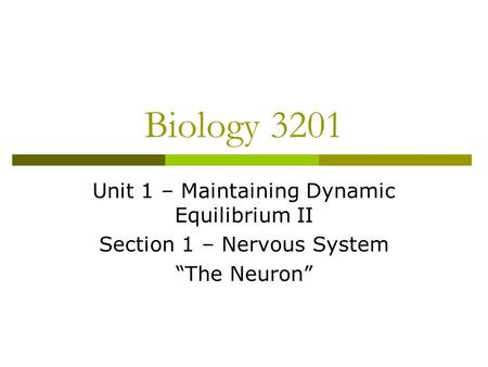 Biology 3201 Unit 1 – Maintaining Dynamic Equilibrium II Section 1 – Nervous System “The Neuron”
