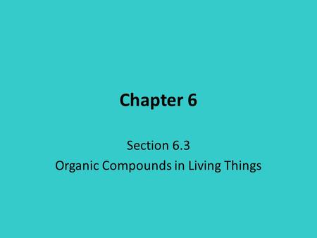 Chapter 6 Section 6.3 Organic Compounds in Living Things.