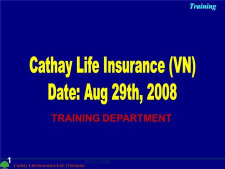 Cathay Life Insurance Ltd. (Vietnam) 30 May 2008 1 TRAINING DEPARTMENTTraining.