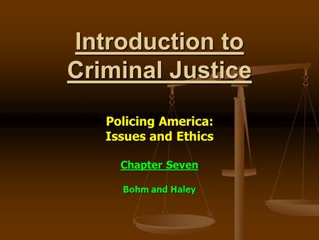Introduction to Criminal Justice Policing America: Issues and Ethics Chapter Seven Bohm and Haley.