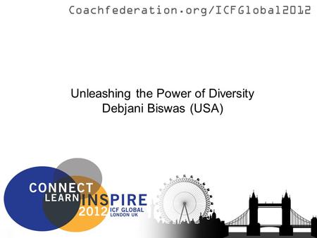 Coachfederation.org/ICFGlobal2012 Unleashing the Power of Diversity Debjani Biswas (USA)