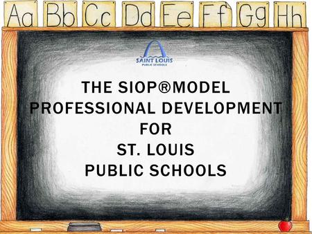 THE SIOP®MODEL PROFESSIONAL DEVELOPMENT FOR ST. LOUIS PUBLIC SCHOOLS.