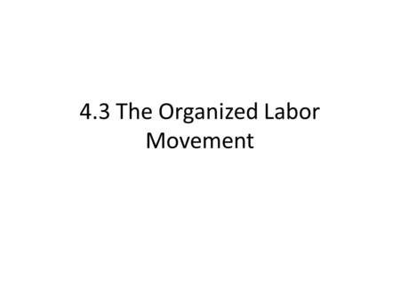 4.3 The Organized Labor Movement