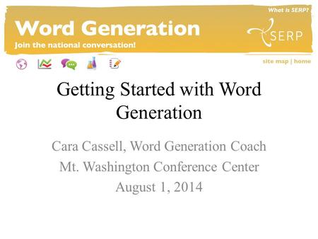Getting Started with Word Generation Cara Cassell, Word Generation Coach Mt. Washington Conference Center August 1, 2014.