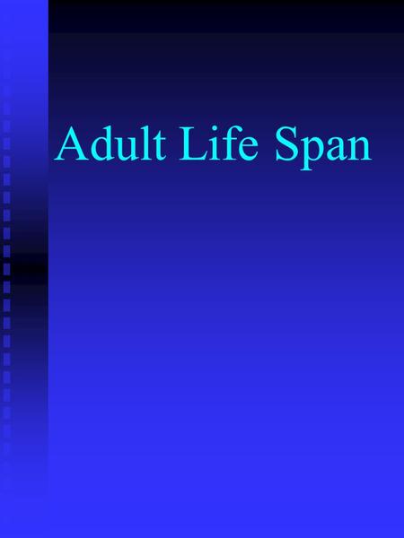 Adult Life Span. Adult development Issues faced in adulthood Aging.