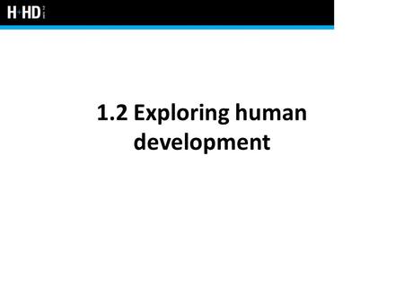 1.2 Exploring human development. The human lifespan An individual’s lifespan is the length of time that a person lives – from conception to death The.