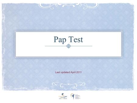 Pap Test Last updated April 2011. Cervical Cancer A growth that makes people sick Woman Pap tests can stop most cancer of the cervix www.TellEveryWoman.ca.