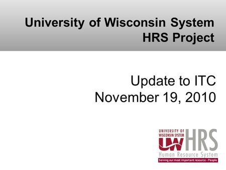 University of Wisconsin System HRS Project Update to ITC November 19, 2010.