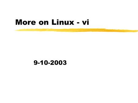 More on Linux - vi 9-10-2003. Opening Discussion zWhat did we talk about last class? zYou will use the command line a lot in this course. So lets review.