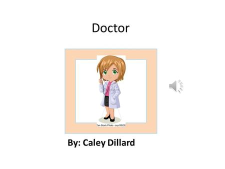 Doctor By: Caley Dillard Job Description Getting There.