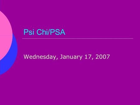 Psi Chi/PSA Wednesday, January 17, 2007. Volunteer with us! Haven House: Thursdays 6:30PM-8PM Wednesdays (no meetings) 6:30PM-8PM Boys and Girls Club: