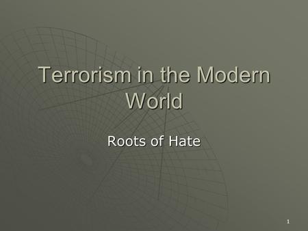 1 Terrorism in the Modern World Roots of Hate. 2 Terrorism  Terrorism in the modern world revolves around fundamentalist Islam  To understand the issues,