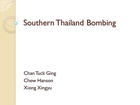 Southern Thailand Bombing Chan Tuck Ging Chew Hanson Xiong Xingyu.