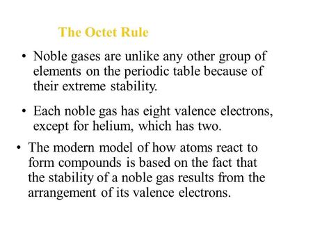 The Octet Rule Noble gases are unlike any other group of elements on the periodic table because of their extreme stability. Each noble gas has eight valence.