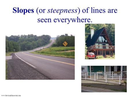 Www.thevisualclassroom.com Slopes (or steepness) of lines are seen everywhere.