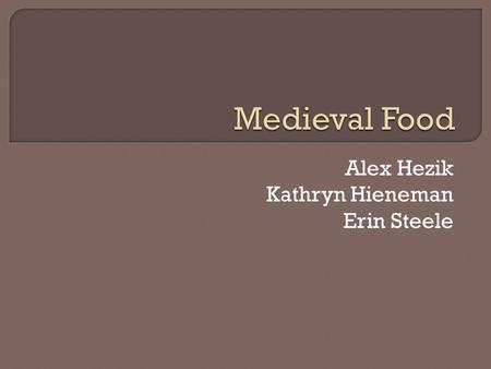 Alex Hezik Kathryn Hieneman Erin Steele.  The food to which people had access depended a lot on their socio-economic status  “Pottage” was eaten by.