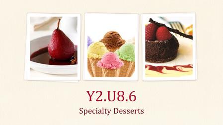 Specialty Desserts Y2.U8.6. Frozen Desserts Ice Cream ≥ 10% milkfat vanilla, 8 other Quality ice creams generally have a custard base Cream/milk, eggs.