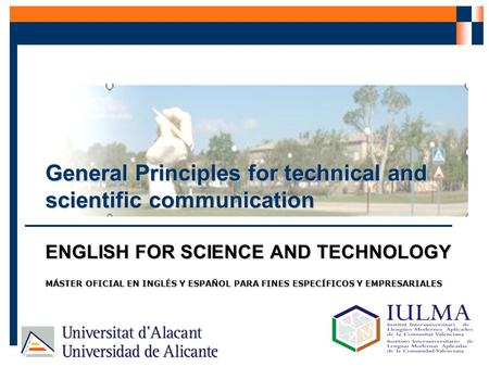MÁSTER OFICIAL EN INGLÉS Y ESPAÑOL PARA FINES ESPECÍFICOS Y EMPRESARIALES General Principles for technical and scientific communication ENGLISH FOR SCIENCE.