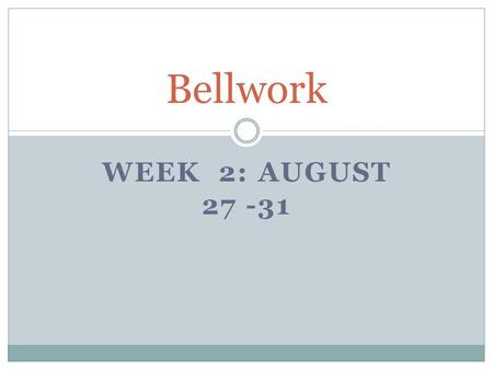 WEEK 2: AUGUST 27 -31 Bellwork. Monday, August 27 Explain why a scientist would bother creating a scientific model.