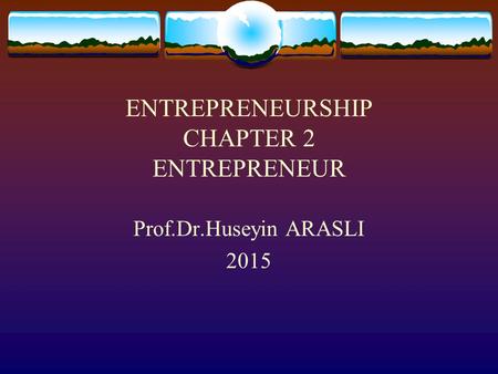 ENTREPRENEURSHIP CHAPTER 2 ENTREPRENEUR Prof.Dr.Huseyin ARASLI 2015.