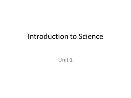Introduction to Science Unit 1. The Nature of Science Attempt to answer questions about the natural world by: Exploring the unknown Explaining the known.