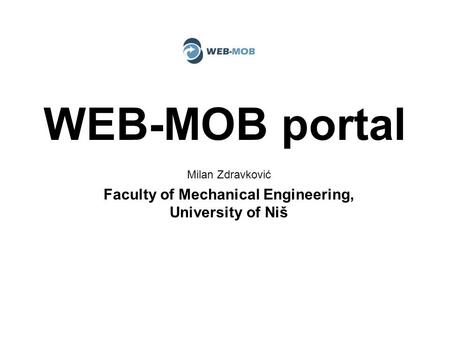 WEB-MOB portal Milan Zdravković Faculty of Mechanical Engineering, University of Niš.