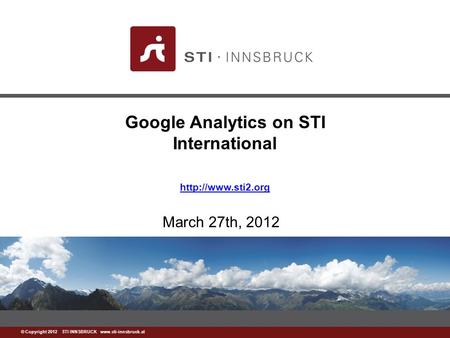 © Copyright 2012 STI INNSBRUCK  March 27th, 2012 Google Analytics on STI International