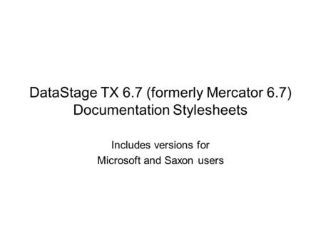 DataStage TX 6.7 (formerly Mercator 6.7) Documentation Stylesheets Includes versions for Microsoft and Saxon users.