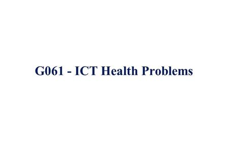 G061 - ICT Health Problems. Learning objectives: By the end of this topic you should be able to: describe health problems related to working with ICT.