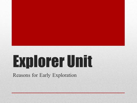 Explorer Unit Reasons for Early Exploration. Learning Target I can explain reasons for early exploration.