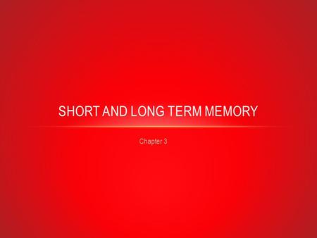 Chapter 3 SHORT AND LONG TERM MEMORY. Anything in your conscious mind at any one moment Does not necessarily involved paying close attention Repeating.
