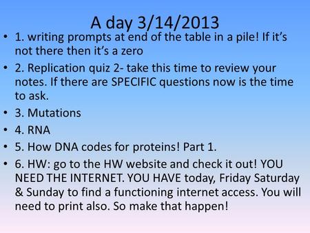 A day 3/14/2013 1. writing prompts at end of the table in a pile! If it’s not there then it’s a zero 2. Replication quiz 2- take this time to review your.