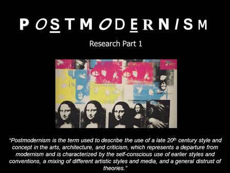 P R P O S T M O D E R N I S M Research Part 1 “Postmodernism is the term used to describe the use of a late 20 th century style and concept in the arts,