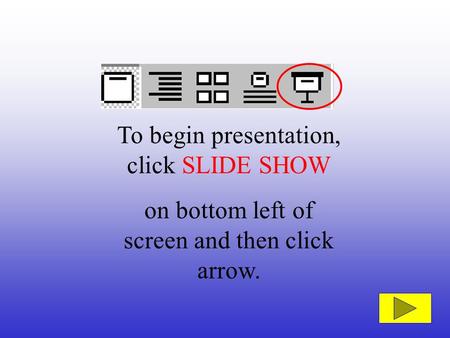 To begin presentation, click SLIDE SHOW on bottom left of screen and then click arrow.